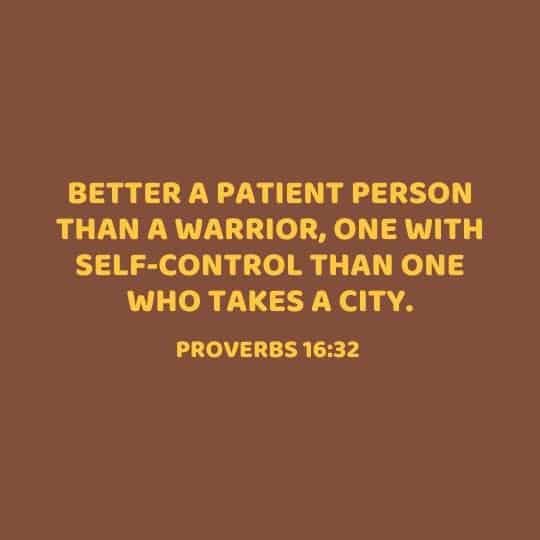 Better a patient person than a warrior, one with self-control than one who takes a city.